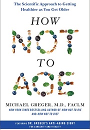 How Not to Age : The Scientific Approach to Getting Healthier as You Get Older (Michael Greger)