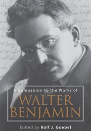A Companion to the Works of Walter Benjamin (Edited by Rolf J. Goebel)