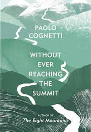 Without Ever Reaching the Summit (Paolo Cognetti)