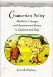 Chaucerian Polity: Absolutist Lineages and Associational Forms in England and Italy (David John Wallace)