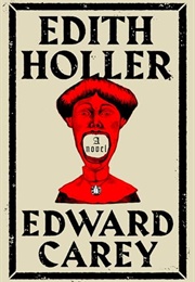 Edith Holler : Being Her Story: And Containing Numerous Illustrations Drawn From the Life, Private a (Edward Carey)