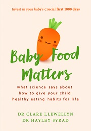 Baby Food Matters: What Science Says About How to Give Your Child Healthy Eating Habits for Life (Clare Llewellyn, Hayley Syrad)