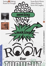 Seeing &amp;It;-&amp;Gt; Making: Room for Thought (Susan Buck Morss, &amp; Others)