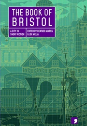 The Book of Bristol: A City in Short Fiction (Ed. Heather Marks &amp; Joe Melia)