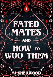 Fated Mates and How to Woo Them (A.J.Sherwood)