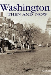 Washington, D.C. Then and Now (Alexander D. Mitchell IV)