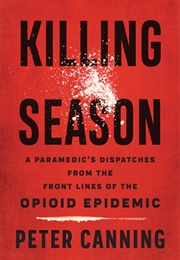 Killing Season: A Paramedic&#39;s Dispatches From the Front Lines of the Opioid Epidemic (Peter Canning)