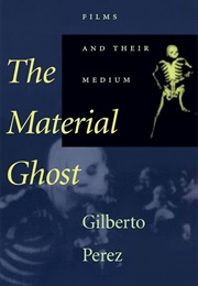 The Material Ghost: Films and Their Medium (Gilberto Perez)