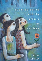 Queer Palestine and the Empire of Critique (Sa&#39;ed Atshan)