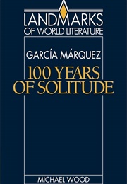 Gabriel Garcia Marquez: One Hundred Years of Solitude (Michael Wood)
