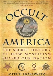 Occult America: The Secret History of How Mysticism Shaped Our Nation (Mitch Horowitz)