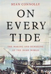 On Every Tide: The Making and Remaking of the Irish World (Sean Connolly)