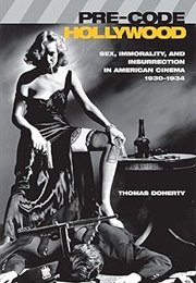 Pre-Code Hollywood: Sex, Immorality, and Insurrection in American Cinema; 1930-1934 (Thomas Doherty)