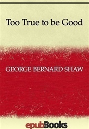Too True to Be Good (George Bernard Shaw)