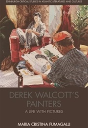 Derek Walcott&#39;s Painters: A Life With Pictures (Maria Cristina Fumagalli)