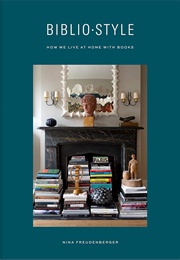Bibliostyle: How We Live at Home With Books (Freudenberger, Nina)