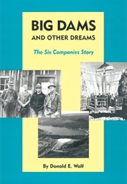 Big Dams and Other Dreams: The Six Companies Story (Donald E. Wolf)