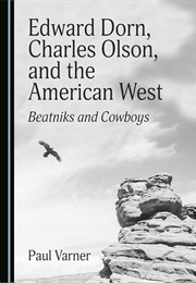 Edward Dorn, Charles Olson, and the American West: Beatniks &amp; Cowboys (Paul Varner)