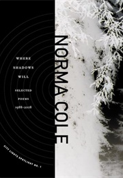 Where Shadows Will: Selected Poems 1988-2008 (Norma Cole)