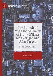The Pursuit of Myth in the Poetry of Frank O&#39;Hara, Ted Berrigan &amp; John Forbes (Duncan Hose)