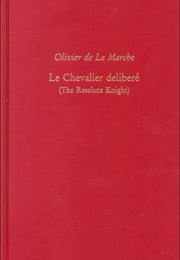 Le Chevalier Délibéré/The Resolute Knight (Olivier De La Marche)