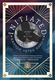Initiated: Memoir of a Witch (Amanda Yates Garcia)