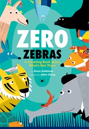 Zero Zebras: A Counting Book About What&#39;s Not There (Julien Chung, Bruce Goldstone)