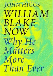 William Blake Now: Why He Matters More Than Ever (John Higgs)