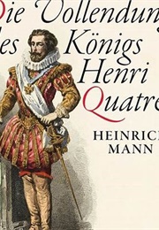 Die Vollendung Des Königs Henri Quatre (Heinrich Mann)