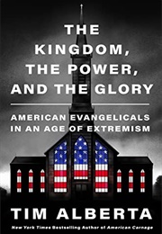 The Kingdom, the Power, and the Glory : American Evangelicals in an Age of Extremism (Tim Alberta)