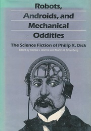 Robots, Androids, and Mechanical Oddities (Philip K. Dick)