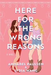 Here for the Wrong Reasons (Annabel Paulsen &amp; Lydia Wang)