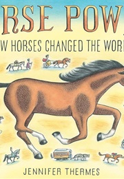 Horse Power: How Horses Changed the World (Jennifer Thermes)