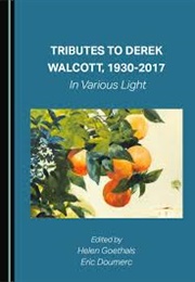 Tributes to Derek Walcott, 1930-2017 in Various Light (Edited by Helen Goethals &amp; Eric Doumerc)