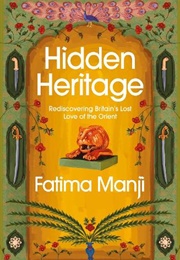 Hidden Heritage: Rediscovering Britain&#39;s Lost Love of the Orient (Fatima Manji)