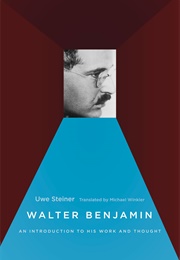 Walter Benjamin: An Introduction to His Work and Thought (Uwe Steiner)