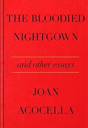 The Bloodied Nightgown and Other Essays (Joan Acocella)
