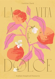 La Vita È Dolce: Italian-Inspired Desserts (Letitia Clark)