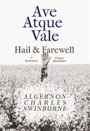 Ave Atque Vale - Hail and Farewell: A Dedication to Charles Baudelaire (Algernon Charles Swinburne &amp; Arthur Symons)