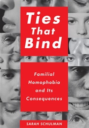 Ties That Bind: Familial Homophobia and Its Consequences (Sarah Schulman)