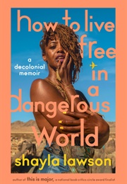 How to Live Free in a Dangerous World: A Decolonial Memoir (Shayla Lawson)