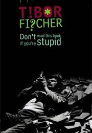 Don&#39;t Read This Book If You&#39;re Stupid (Tibor Fischer)