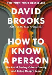 How to Know a Person : The Art of Seeing Others Deeply and Being Deeply Seen (David Brooks)