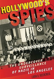 Hollywood&#39;s Spies: The Undercover Surveillance of Nazis in Los Angeles (Laura B. Rosenzweig)