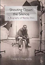 Shouting Down the Silence: A Biography of Stanley Elkin (David C. Dougherty)