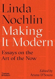 Making It Modern: Essays on the Art of the Now (Linda Nochlin)