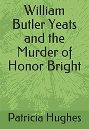 William Butler Yeats and the Murder of Honor Bright (Patricia Hughes)