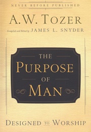 The Purpose of Man: Made to Worship (A.W.Towzer)