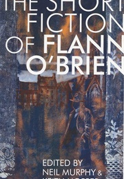 The Short Fiction of Flann O&#39;Brien (Edited by Neil Murphy &amp; Keith Hopper)