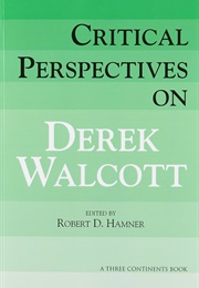 Critical Perspectives on Derek Walcott (Edited by Robert D. Hamner)